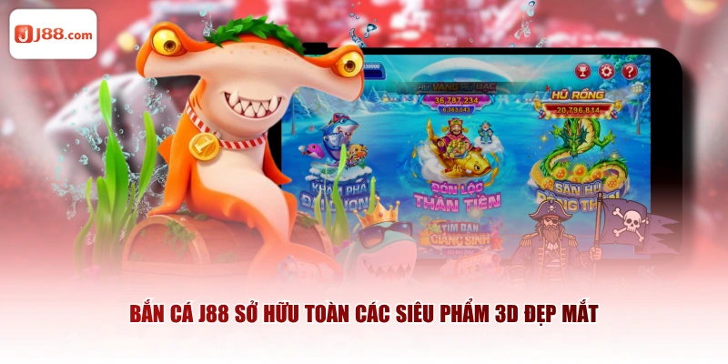 Bắn cá J88 sở hữu toàn các siêu phẩm 3D đẹp mắt