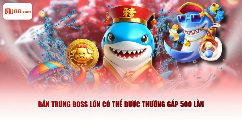 Bắn trúng boss lớn có thể được thưởng gấp 500 lần