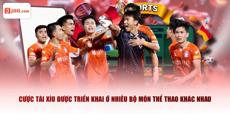 Cược tài xỉu được triển khai ở nhiều bộ môn thể thao khác nhau
