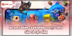 Jackpot Đánh Cá Và Những Tuyệt Chiêu Săn Cá Cực Đỉnh