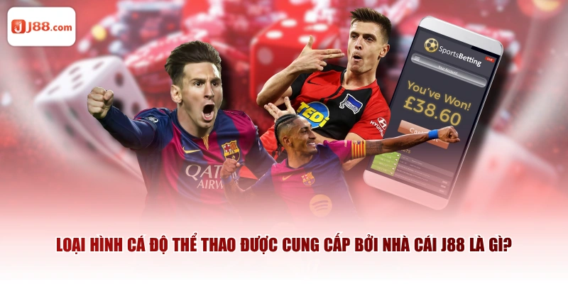 Loại hình cá độ thể thao được cung cấp bởi nhà cái J88 là gì?