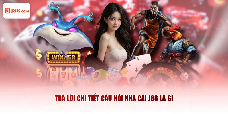 Trả lời chi tiết câu hỏi nhà cái J88 là gì